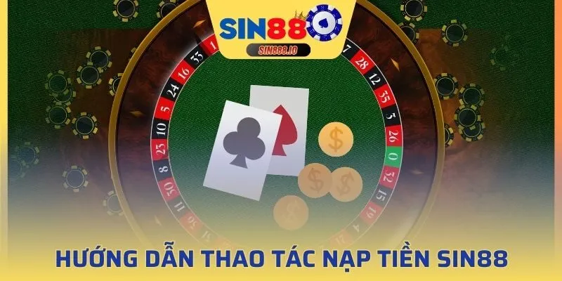 Hướng dẫn nhanh thao tác nạp tiền SIN88